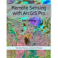 Remote Sensing with ArcGIS Pro: 2nd Edition by Tammy E. Parece; John A. McGee, 9798854833301