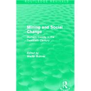 Mining and Social Change (Routledge Revivals): Durham County in the Twentieth Century by Bulmer; Martin, 9781138903302