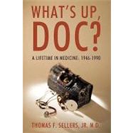 Whats Up, Doc?: A Lifetime in Medicine: 1946-1990 by Sellers, Thomas F., Jr., 9781440163302