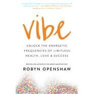 Vibe Unlock the Energetic Frequencies of Limitless Health, Love & Success by Openshaw, Robyn, 9781501163302