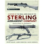 A History of the Small Arms Made by the Sterling Armament Company by Edmiston, James; Laidler, Peter (CON), 9781526773302