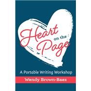 Heart on the Page A Portable Writing Workshop by Brown-baez, Wendy, 9781543983302