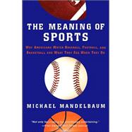 The Meaning Of Sports by Mandelbaum, Michael, 9781586483302