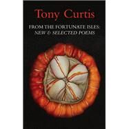 From the Fortunate Isles: New & Selected Poems by Curtis, Tony, 9781781723302