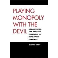 Playing Monopoly with the Devil : Dollarization and Domestic Currencies in Developing Countries by Manuel Hinds, 9780300113303