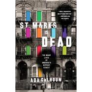 St. Marks Is Dead The Many Lives of America's Hippest Street by Calhoun, Ada, 9780393353303