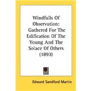 Windfalls of Observation : Gathered for the Edification of the Young and the Solace of Others (1893) by Martin, Edward Sandford, 9780548573303