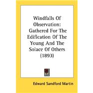 Windfalls of Observation : Gathered for the Edification of the Young and the Solace of Others (1893) by Martin, Edward Sandford, 9780548573303