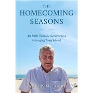 The Homecoming Seasons An Irish Catholic Returns to a Changing Long Island by MacGuire, James P., 9780761873303