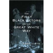 The First Black Actors on the Great White Way by Curtis, Susan, 9780826213303