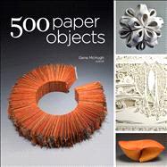 500 Paper Objects New Directions in Paper Art by McHugh, Gene, 9781454703303