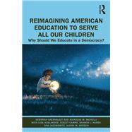 Reimagining American Education to Serve All Our Children by Greenblatt, Deborah; Michelli, Nicholas M.; Auslander, Lisa (CON); Campo, Stacey (CON); Hardy, Sharon J. (CON), 9781138363304
