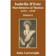 Isabella D'Este : Marchioness of Mantua, 1474-1539 (Volume Two) by Cartwright, Julia, 9781410203304