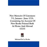 New Memoirs of Literature V1, January - June 1725 : Containing an Account of New Books Printed Both at Home and Abroad (1725) by Roche, Michael De La, 9781104453305