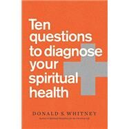 Ten Questions to Diagnose Your Spiritual Health by Donald S. Whitney, 9781641583305