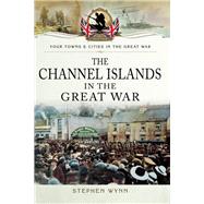 The Channel Islands in the Great War by Wynn, Stephen, 9781783463305