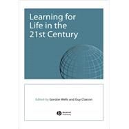 Learning for Life in the 21st Century Sociocultural Perspectives on the Future of Education by Wells, Gordon; Claxton, Guy, 9780631223306