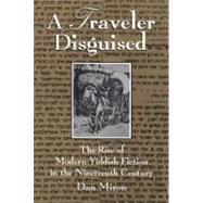A Traveler Disguised: The Rise of Modern Yiddish Fiction in the Nineteenth Century by MIRON DAN, 9780815603306