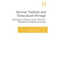 Norman Tradition and Transcultural Heritage: Exchange of Cultures in the Norman Peripheries of Medieval Europe by Burkhardt,Stefan, 9781409463306