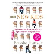 The New Kids Big Dreams and Brave Journeys at a High School for Immigrant Teens by Hauser, Brooke, 9781439163306