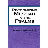Recognizing Messiah in the Psalms by Northrup, Bernard E., 9781591603306