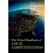 The Oxford Handbook of Local Competitiveness by Audretsch, David B.; Link, Albert N.; Walshok, Mary Lindenstein, 9780199993307