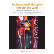 Indigenizing Philosophy Through the Land by Burkhart, Brian, 9781611863307