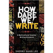 How Dare We! Write: A Multicultural Creative Writing Discourse by Lee, Sherry Quan, 9781615993307