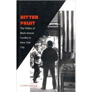 Bitter Fruit : The Politics of Black-Korean Conflict in New York City by Claire Jean Kim, 9780300093308