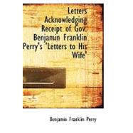 Letters Acknowledging Receipt of Gov. Benjamin Franklin Perry's 'letters to His Wife' by Perry, Benjamin Franklin, 9780554603308