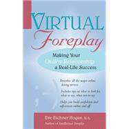 Virtual Foreplay : Making Your Online Relationship a Real-Life Success by Hogan, Eve Eschner, 9780897933308