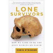 Lone Survivors How We Came to Be the Only Humans on Earth by Stringer, Chris, 9781250023308