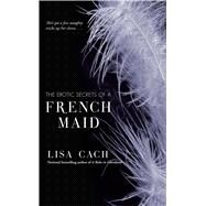 The Erotic Secrets of a French Maid by Cach, Lisa, 9781416513308