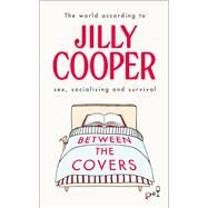 Between the Covers Jilly Cooper on Sex, Socialising and Survival by Cooper, Jilly, 9781787633308