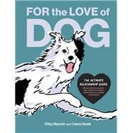 For the Love of Dog The Ultimate Relationship GuideObservations, lessons, and wisdom to better understand our canine companions by Bianchi, Pilley; Heath, Calum; Bekoff, Marc, 9781797223308