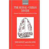 The Rural-Urban Divide Economic Disparities and Interactions in China by Knight, John; Song, Lina, 9780198293309