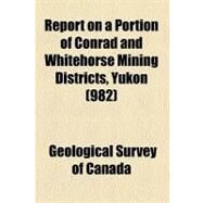 Report on a Portion of Conrad and Whitehorse Mining Districts, Yukon by Geological Survey of Canada, 9780217543309
