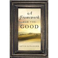 A Framework for the Good by Kinghorn, Kevin, 9780268033309