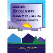 Shelter and Service Issues for Aging Populations: International Perspectives by Pastalan; Leon A, 9780789013309