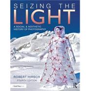 Seizing the Light: A Social & Aesthetic History of Photography by Hirsch, Robert, 9781032073309