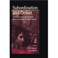 Subordination and Defeat: An Evolutionary Approach To Mood Disorders and Their Therapy by Sloman,Leon;Sloman,Leon, 9781138003309