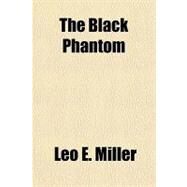 The Black Phantom by Miller, Leo E., 9781153783309