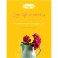 Live Abundantly A Study in the Book of Ephesians by Heitzig, Lenya; Rose, Penny, 9781434703309