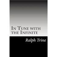 In Tune With the Infinite by Trine, Ralph Waldo, 9781502493309