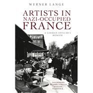 Artists in Nazi-Occupied France A German Officers Memoir by Lange, Werner, 9781771613309