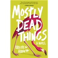 Mostly Dead Things by Arnett, Kristen, 9781947793309