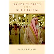 Saudi Clerics and Shi'a Islam by Ismail, Raihan, 9780190233310