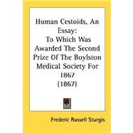 Human Cestoids, an Essay : To Which Was Awarded the Second Prize of the Boylston Medical Society For 1867 (1867) by Sturgis, Frederic Russell, 9780548883310