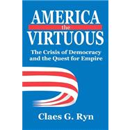 America the Virtuous: The Crisis of Democracy and the Quest for Empire by Ryn,Claes G., 9781412813310