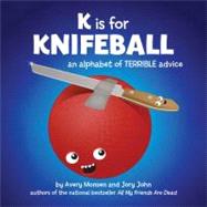 K is for Knifeball An Alphabet of Terrible Advice by John, Jory; Monsen, Avery, 9781452103310